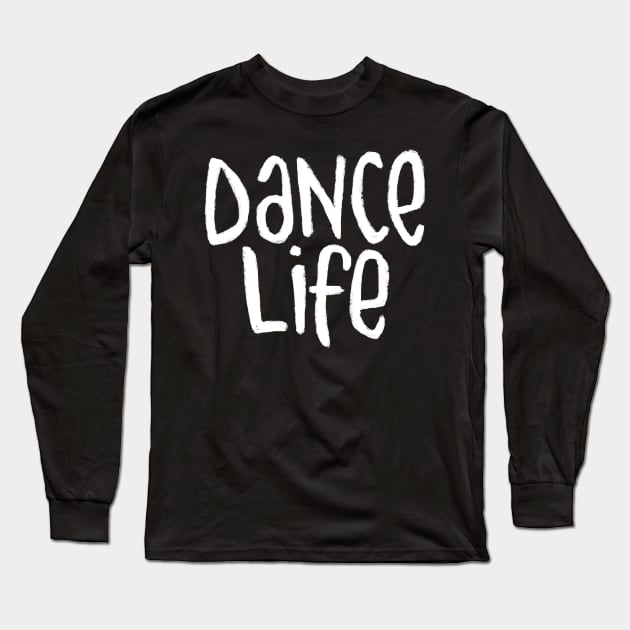 Dancer Life, Typography for Dance Life Long Sleeve T-Shirt by badlydrawnbabe